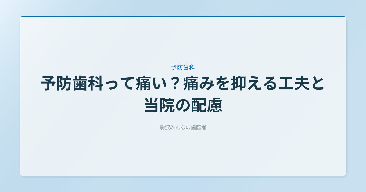 予防歯科って痛い？痛みを抑える工夫と当院の配慮