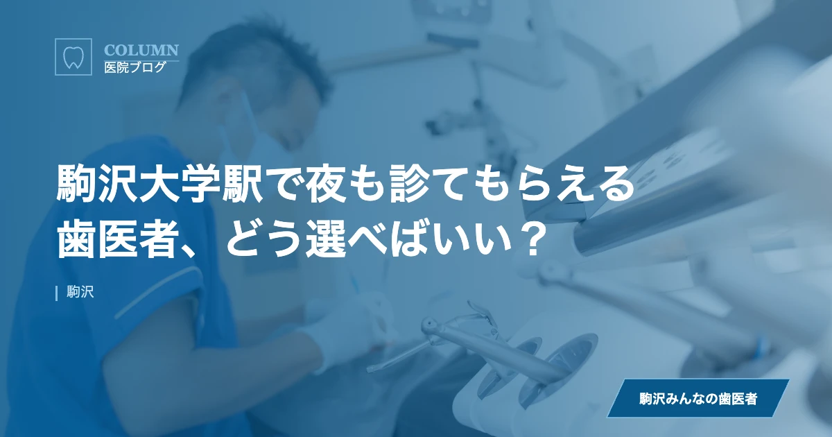 駒沢大学駅で夜も診てもらえる歯医者、どう選べばいい？